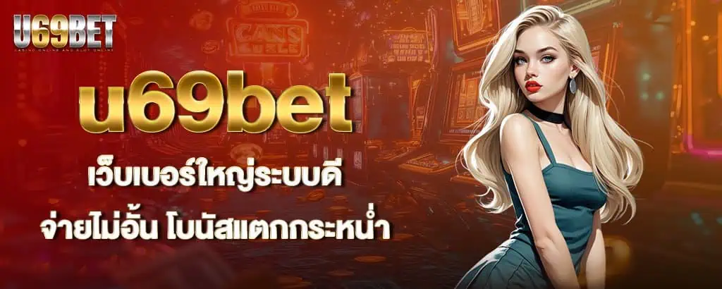 u69bet เว็บเบอร์ใหญ่ระบบดี จ่ายไม่อั้น โบนัสแตกกระหน่ำ