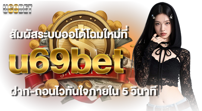 สัมผัสระบบออโต้โฉมใหม่ที่ u69bet ฝาก-ถอนไวทันใจภายใน 5 วินาที